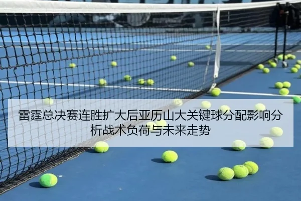 雷霆总决赛连胜扩大后亚历山大关键球分配影响分析战术负荷与未来走势